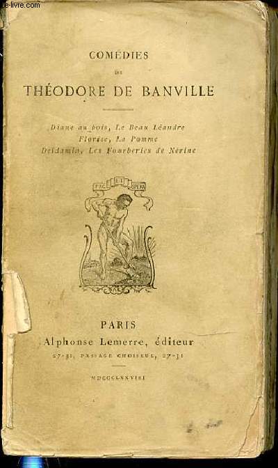 COMEDIES DE THEODORE DE BANVILLE : DIANE AU BOIS - LE BEAU LEANDRE - FLORISE - LA POMME - DEIDAMIA - LES FOURBERIES DE NERINE.