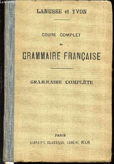 COURS COMPLET DE GRAMMAIRE FRANCAISE - GRAMMAIRE COMPLETE / CLASSES DE GRAMMAIRE ET CLASSES SUPERIEURES.