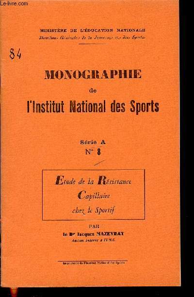 MONOGRAPHIE DE L'INSTITUT NATIONAL DES SPORTS N8 / SERIE A - ETUDE DE LA RESISTANCE CAPILLAIRE CHEZ LE SPORTIF.