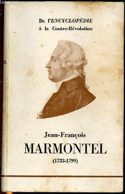 JEAN-FRANCOIS MARMONTEL (1723-1799) - DE L'ENCYCLOPEDIE A LA CONTRE-REVOLUTION / POSTFACE DE J. FABRE - COLLECTION 