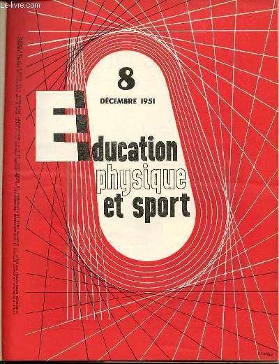 EDUCATION PHYSIQUE ET SPORT N 8 / DECEMBRE 1951 - EVOLUTION TECHNIQUE ET TACTIQUE DU HAND-BALL A ONZE / MISSION AU HAUT-ATLAS / 5 MINUTES DE GYMNASTIQUE DE MAINTIEN DANS LA SALLE DE CLASSE / LE SPORT EST INUTILE / ETC.