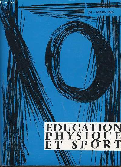 EDUCATION PHYSIQUE ET SPORT N74 / MARS 1965 - POUR UNE EVOLUTION DU CHALLENGE DU NOMBRE DE CROSS / EXAMEN MORPHOLOGIQUE ET INDIVIDUALISATION DES EXERCICES / NOTION D'EXPRESSION CORPORELLE / NATATION POUR LES JEUNES : LE CRAWL / ETC.
