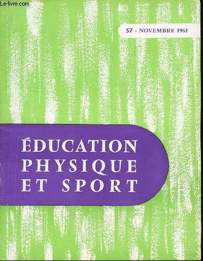 EDUCATION PHYSIQUE ET SPORT N57 / NOVEMBRE 1961 - AGILITE AU SOL : ENCHAINEMENTS CLASSIQUES / EDUCATION PHYSIQUE DU NAGEUR EN COMPETITION / SPORTS DE COMBAT A L'ECOLE / PARCOURS DE SPORTS COLLECTIFS / NOUVEL ESPALIER UNIVERSEL / DRUFIN : TECHNIQUE / ETC.