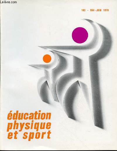 EDUCATION PHYSIQUE ET SPORT N103 / MAI-JUIN 1970 - F.I.E.P. A. RAUCH P. PARLEBAS TRAVAIL COLLECTIFR. LAIMGLOIS R. CHASMOIl M. MENAUD P. SAI IMT-M ARTY R. CHEZE J. SAPIN A. PEYTAVIN A. LAPIERRE La formation des ducateurs physiques. ETC.