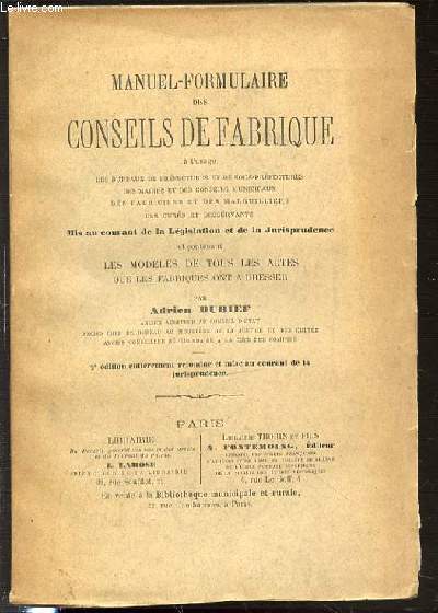 MANUEL-FORMULAIRE DES CONSEILS DE FABRIQUE A L'USAGE DES BUREAUX DE PREFECTURES ET DE SOUS-PREFECTURES DES MAIRES ET DES CONSEILS MUNICIPAUX DES FABRICIENS ET DES MARGUILLIERS DES CURES ET DESSERVANTS MIS AU COURANT DE LA LEGISLATION ET DE LA ...