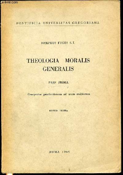 THEOLOGIA MORALIS GENERALIS - PARS PRIMA / CONSPECTUS PRAELECTIONUM AD USUM AUDITORUM - PONTIFICIA UNIVERSITAS GREGORIANA.