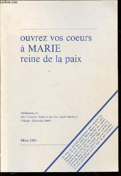OUVREZ VOS COEURS A MARIE, REINE DE LA PAIX - MEDITATIONS DU PERE TOMISLAV VLASIC ET DU PERE SLAVKO BARBARIE (PAQUES-DECEMBRE 1984) - MILAN 1985.