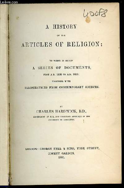 A HISTORY OF THE ARTICLES OF RELIGION - TO WHICH IS ADDED A SERIE OF DOCUMENTS FROM A.D. 1536 TO A.D. 1615 / TOGETHER WITH ILLUSTRATIONS FROM CONTEMPORARY SOURCES.
