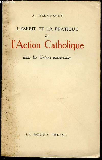 L'ESPRIT ET LA PRATIQUE DE L'ACTION CATHOLIQUE DANS LES UNIONS PAROISSIALES - ENVOI DE L'AUTEUR.