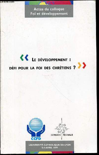 LE DEVELOPPEMENT : DEFI POUR LA FOI DES CHRETIENS ? - ACTES DU COLLOQUE / FOI ET DEVELOPPEMENT / 5-6 AVRIL 1997.