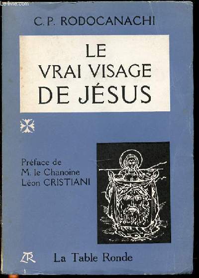 LE VRAI VISAGE DE JESUS - PREFACE DE M. LE CHANOINE LEON CRISTIANI.