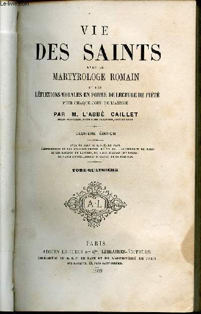 VIE DES SAINTS AVEC LE MARTYROLOGE ROMAIN ET DES REFLEXIONS MORALES EN FORME DE LECTURE DE PIETE POUR CHAQUE JOUR DE L'ANNEE - TOME QUATRIEME.