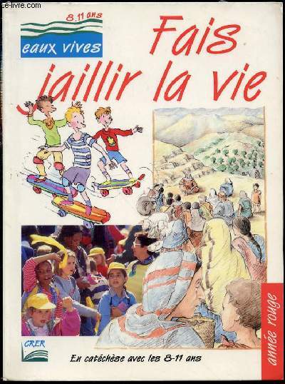 FAIS JAILLIR LA VIE - EN CATECHESE AVEC LES 8-11 ANS / COLLECTION 