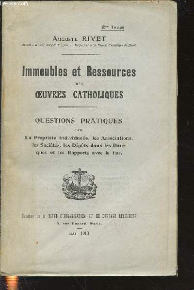 IMMEUBLES ET RESSOURCES DES OEUVRES CATHOLIQUES - QUESTIONS PRATIQUES SUR LA PROPRIETE INDIVIDUELLE, LES ASSOCIATIONS, LES SOCIETES, LES DEPOTS DANS LES BANQUES ET LES RAPPORTS AVEC LE FISC.