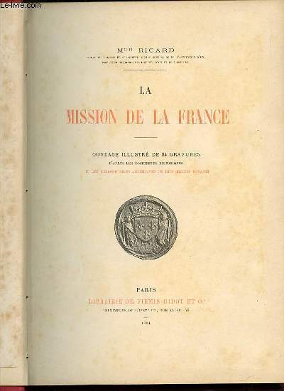 LA MISSION DE LA FRANCE - OUVRAGE ILLUSTRE DE 84 GRAVURES D'APRES LES DOCUMENTS HISTORIQUES ET LES REPRODUCTIONS ARTISTIQUES DE DIFFERENTES EPOQUES.