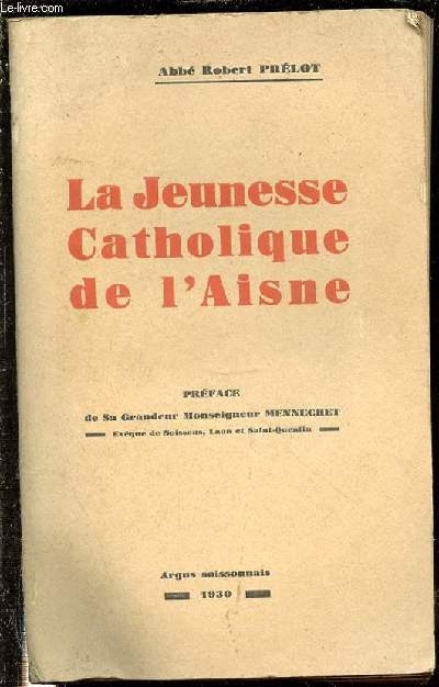 LA JEUNESSE CATHOLIQUE DE L'AISNE - PREFACE DE SA GRANDEUR MONSEIGNEUR MENNECHET.