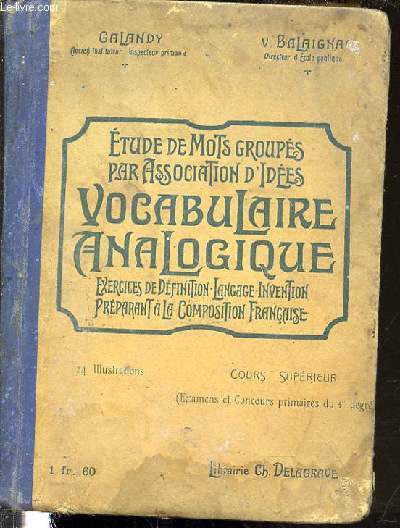 VOCABULAIRE ANALOGIQUE OU ETUDE DE MOTS GROUPES PAR ASSOCIATION D'IDEES - COURS SUPERIEUR / EXERCICES DE DEFINITION, DE LANGAGE ET D'INVENTION PREPARANT A LA COMPOSITION FRANCAISE.
