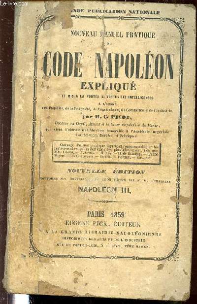 NOUVEAU MANUEL PRATIQUE DU CODE NAPOLEON EXPLIQUE ET MIS A LA PORTEE DE TOUTES LES INTELLIGENCES A L'USAGE DES FAMILLES, DE LA PROPRIETE, DE L'AGRICULTURE, DU COMMERCE ET DE L'INDUSTRIE.