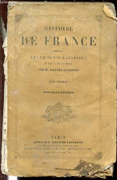 HISTOIRE DE FRANCE DEPUIS LES ORIGINES GAULOISES JUSQU'A NOS JOURS - TOME PREMIER.