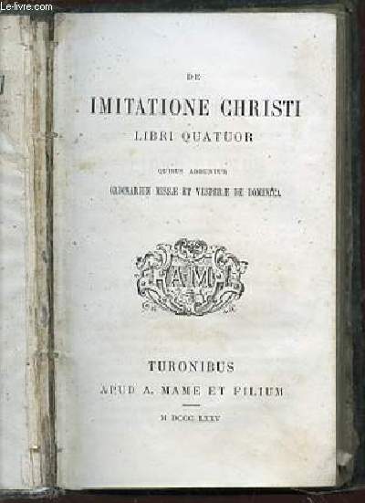 DE IMITATIONE CHRISTI LIBRI QUATUOR - QUIBUS ADUNTUR ORDINARIUM MISSAE ET VESPERAE DE DOMINICA.
