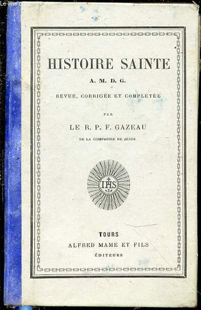 HISTOIRE SAINTE - REVUE, CORRIGEE ET COMPLETEE PAR LE R. P. F. GAZEAU.