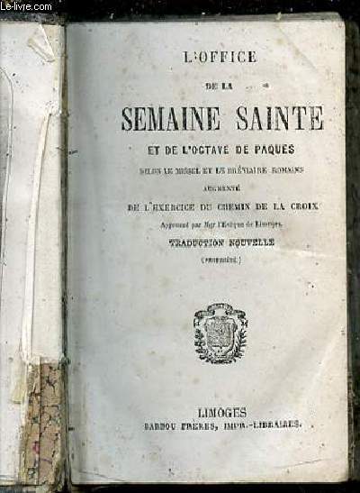 L'OFFICE DE LA SEMAINE SAINTE ET DE L'OCTAVE DE PAQUES SELON LE MISSEL ET LE BREVIAIRE ROMAIN AUGMENTE DE L'EXERCICE DU CHEMIN DE LA CROIX / TRADUCTION NOUVELLE (PROPRIETE).