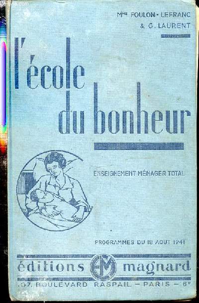 L'ECOLE DU BONHEUR - ENSEIGNEMENT MENAGER TOTAL / PROGRAMMES DU 18 AOUT 1941 - LA FEMME DANS LA FAMILLE, ECONOMIE DOMESTIQUE, ENSEIGNEMENT MENAGER ET HYGIENE, PUERICULTURE, EDUCATION, SAVOIR-VIVRE.