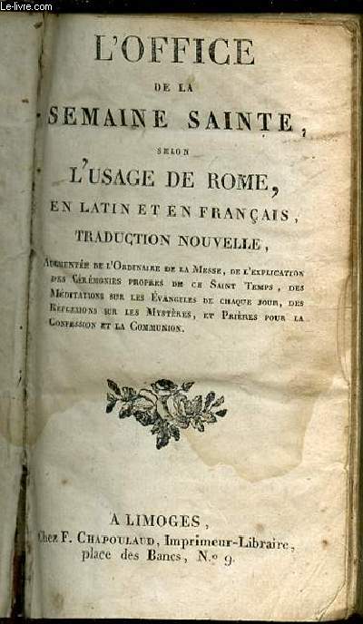 L'OFFICE DE LA SEMAINE SAINTE SELON L'USAGE DE ROME, EN LATIN ET EN FRANCAIS, TRADUCTION NOUVELLE / Augmente de l'ordinaire de la messe, de l'explication des crmonies propres de ce saint temps, des mditations sur les vangiles de chaque jour, ETC.