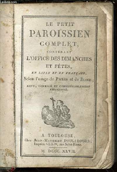 LE PETIT PAROISSIEN COMPLET, CONTENANT L'OFFICE DES DIMANCHES ET FETES, EN LATIN ET EN FRANCAIS, SELON L'USAGE DE PARIS ET DE ROME.