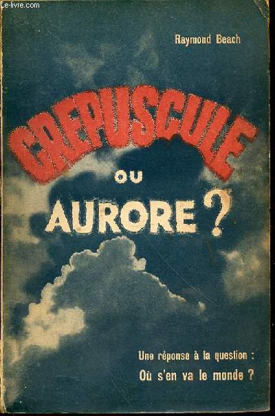 CREPUSCULE OU AURORE ? - UNE REPONSE A LA QUESTION : OU S'EN VA LE MONDE ?