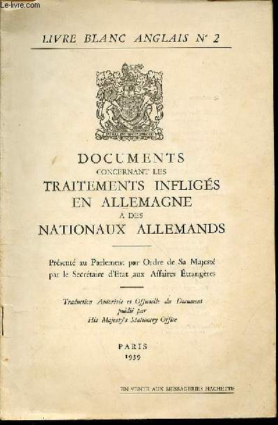 DOCUMENTS CONCERNANT LES TRAITEMENTS INFLIGES EN ALLEMAGNE A DES NATIONAUX ALLEMANDS - LIVRE BLANC ANGLAIS N2 / PRESENTE AU PARLEMENT PAR ORDRE DE SA MAJESTE PAR LE SECRETAIRE D'ETAT AUX AFFAIRES ETRNAGERES.