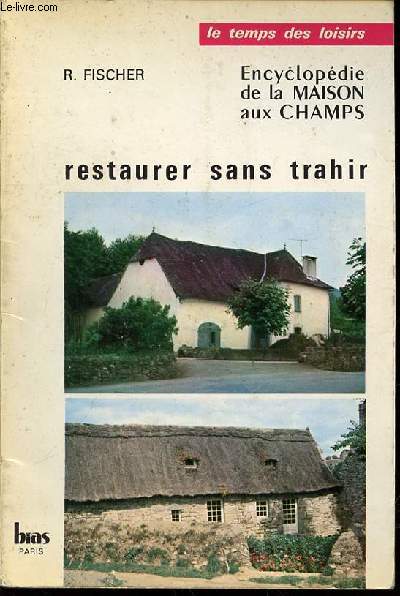 ENCYCLOPEDIE DE LA MAISON AUX CHAMPS - RESTAURER SANS TRAHIR / LE TEMPS DES LOISIRS.