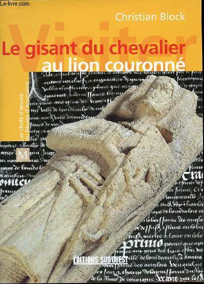 LE GISANT DU CHEVALIER AU LION COURONNE - LES CHEFS-D'OEUVRE DU MUSEE D'AQUITAINE.