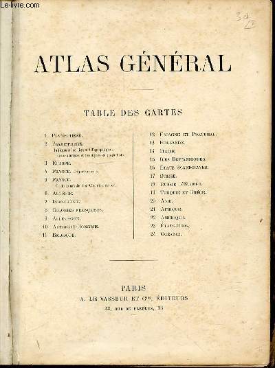 ATLAS GENERAL : PLANISPHERE, EUROPE, FRANCE (DEPARTEMENTS L'UNE + CARTE GENERALE DES CHEMINS DE FER L'AUTRE), ALGERIE, INDO-CHINE, COLONIES FRANCAISES, ALLEMAGNE, AUTRICHE-HONGRIE, BELGIQUE, HOLLANDE, ITALIE, ILES BRITANNIQUES, ETATS SCANDINAVES, ETC.