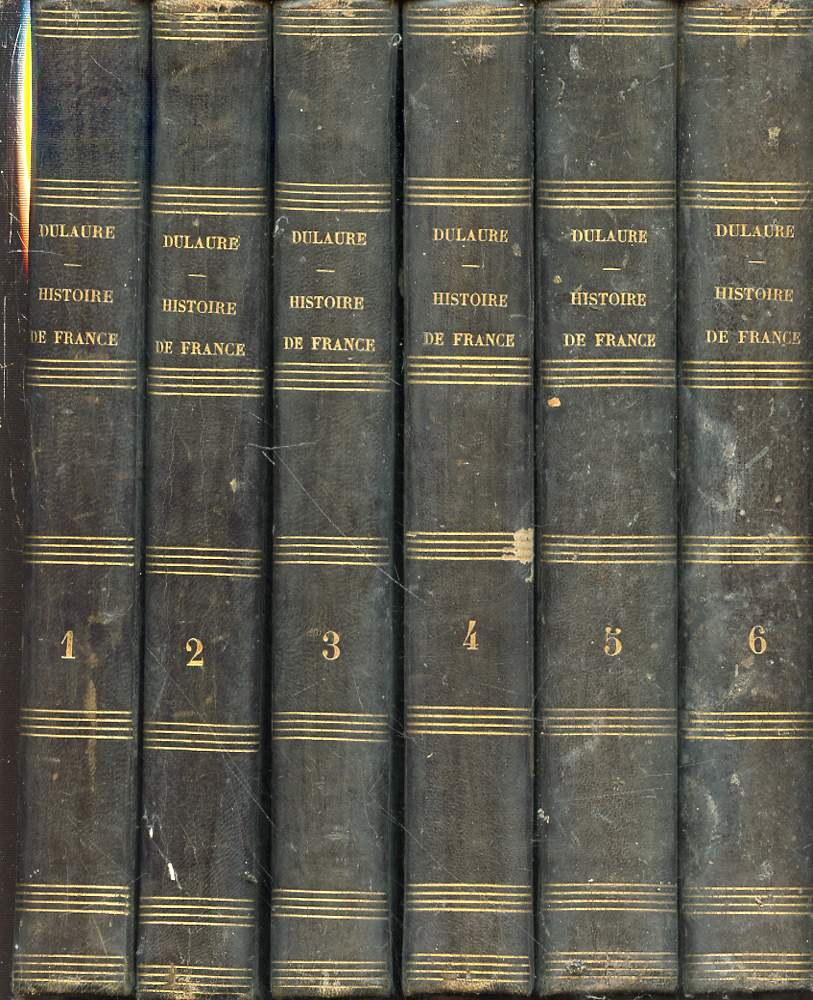HISTOIRE DE FRANCE DEPUIS LES TEMPS LES PLUS RECULES JUSQU'A LA REVOLUTION DE 1789 EN 6 TOMES (1+2+3+4+5+6) - Continue depuis l'ouverture des tats gnraux jusqu' la fin de l'empire d'aprs Dulaure et les historiens contemporains et depuis ...