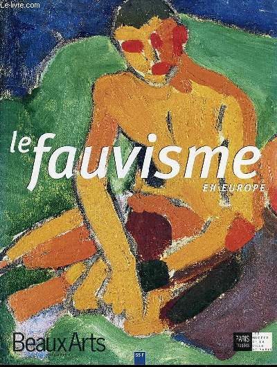 LE FAUVISME EN EUROPE - BEAUX ARTS. ENTRETIEN  L'OCCASION DE L'EXPOSITION Le fauvisme ou l'preuve du feu ruption de la modernit en Europe Suzanne Pag, directeur du muse d'Art moderne de la ville de Paris, commissaire de l'exposition LES FAUVES, ETC