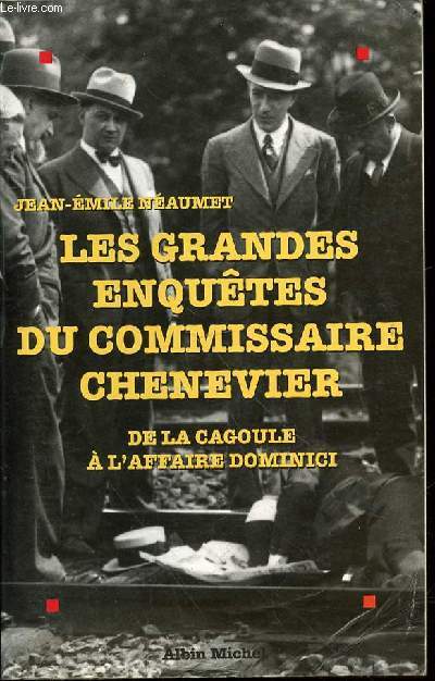 LES GRANDES ENQUETES DU COMMISSAIRE CHENEVIER - DE LA CAGOULE A L'AFFAIRE DOMINICI.