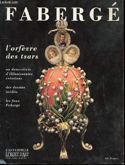 FABERGE - L'ORFEVRE DES TSARS / UN DEMI-SIECLE D'EBLOUISSANTES CREATIONS, DES DESSINS INEDITS, LES FAUX FABERGE - L'ESTAMPILLE, L'OBJET D'ART N7 HORS SERIE.