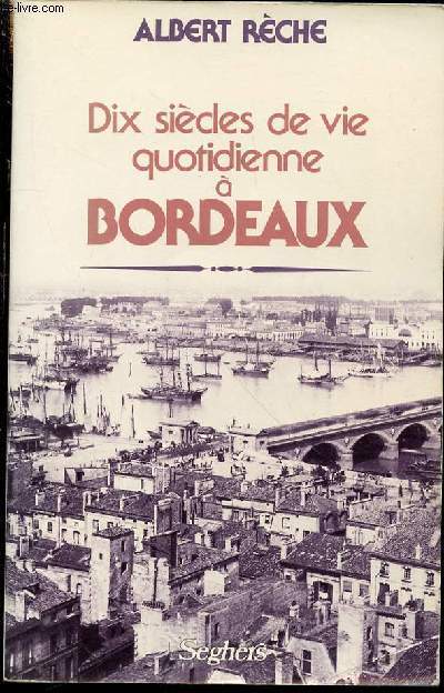 DIX SIECLES DE VIE QUOTIDIENNE A BORDEAUX.