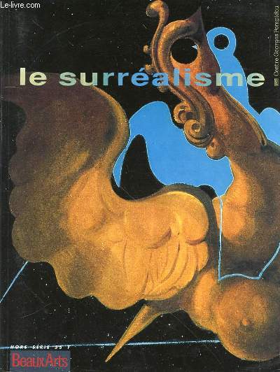 LE SURREALISME - HORS SERIE BEAUX ARTS. Le rgne de breton par Anne Kerner, L'ombre et la proie par Didier Ottinger, Lettres en libert par Nol Coret, Nouveau dpart par Claude Schweisguth, ETC.