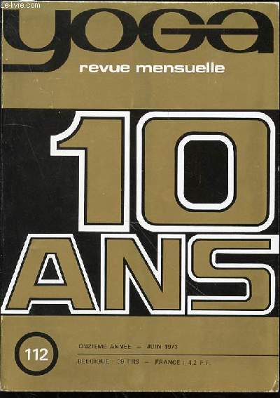 YOGA : 10 ANS - REVUE MENSUELLE N112 / ONZIEME ANNEE - JUIN 1973. Hommage  Swami Sivananda / L'homme moderne et le yoga / Tu es ce que tu manges / Comment russir dans la vie / Salutation au soleil / Sant : un droit et un devoir / ETC.