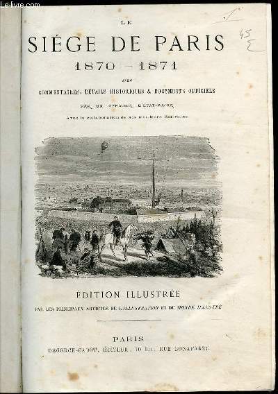 LE SIEGE DE PARIS 1870-1871 AVEC COMMENTAIRES, DETAILS HISTORIQUES ET DOCUMENTS OFFICIELS - EDITION ILLUSTREE PAR LES PRINCIPAUX ARTISTES DE L'ILLUSTRATION ET DU MONDE ILLUSTRE. + LE SIEGE PRUSSIEN. + LE SIEGE VERSAILLAIS.