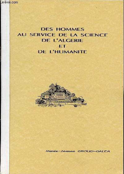 DES HOMMES AU SERVICE DE LA SCIENCE DE L'ALGERIE ET DE L'HUMANITE.