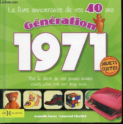 LE LIVRE ANNIVERSAIRE DE VOS 40 ANS - GENERATION 1971. TOUT LE DECOR DE VOS JEUNES ANNEES : ACTUALITE, CULTURE, MODE, SPORT, DESIGN, SOCIETE ...