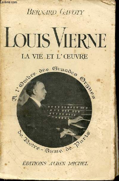 LOUIS VIERNE : LA VIE ET L'OEUVRE - A L'OMBRE DES GRANDES ORGUES DE NOTRE-DAME DE PARIS.