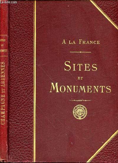 A LA FRANCE - SITES ET MONUMENTS : CHAMPAGNE ET ARDENNES (ARDENNES, AUBE, MARNE, HAUTE-MARNE).