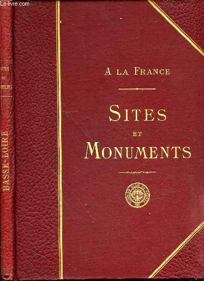 A LA FRANCE - SITES ET MONUMENTS : BASSE-LOIRE (INDRE-ET-LOIRE, MAINE-ET-LOIRE, LOIRE-INFERIEURE).
