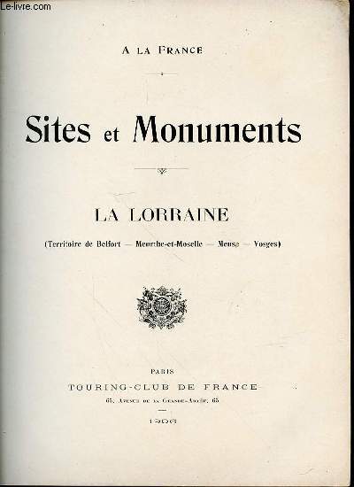 A LA FRANCE - SITES ET MONUMENTS : LA LORRAINE (TERRITOIRE DE BELFORT, MEURTHE-ET-MOSELLE, MEUSE, VOSGES).