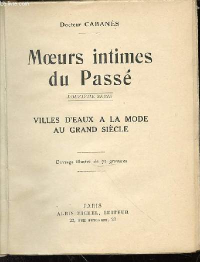 MOEURS INTIMES DU PASSE - VILLES D'EAUX A LA MODE AU GRAND SIECLE.