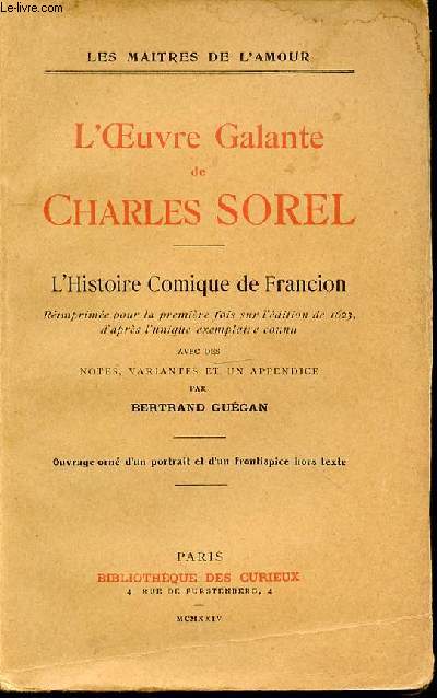 L'OEUVRE GALANTE DE CHARLES SOREL - L'HISTOIRE COMIQUE DE FRANCION rimprime pour la premire fois sur l'dition de 1623, d'aprs l'unique exemplaire connu avec des notes, variantes et un appendice par Bertrand Gugan.